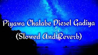 Piyawa Chalabe Diesel Gadiya Slowed And Reverb [upl. by Martella]